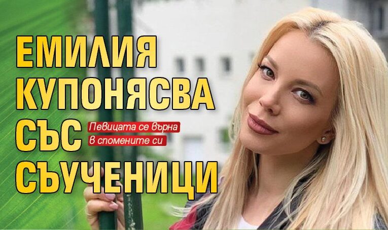 Емилия купонясва със съученици